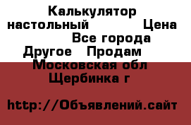 Калькулятор настольный Citizen › Цена ­ 300 - Все города Другое » Продам   . Московская обл.,Щербинка г.